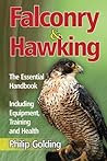 Falconry and Hawking: The Essential Handbook - Including Equipment, Training and Health