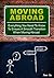 The Guide to Moving Abroad: Everything You Need To Know To Ensure a Smooth Transition When Moving Abroad (moving overseas, moving to a different country, ... living) (Moving Abroad Books Book 1)