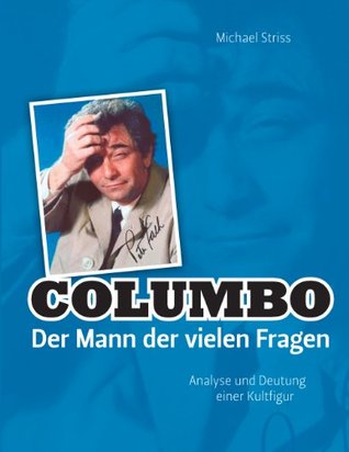 Columbo - Der Mann der vielen Fragen: Analyse und Deutung einer Kultfigur (German Edition)