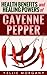 Cayenne Pepper: Health Benefits and Healing Powers of Cayenne Pepper (Natures Natural Miracle Healers Book 2)