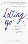 LETTING GO: How You Can Heal Your Hurt, Love Your Body and Transform Your Life