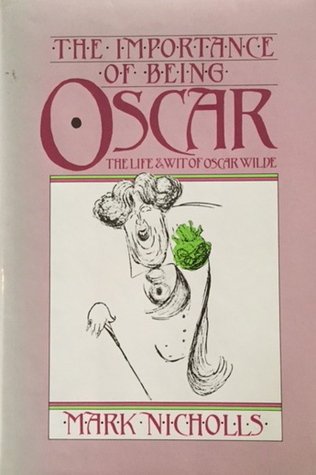 The importance of being Oscar: The wit and wisdom of Oscar Wilde set against his life and times