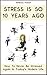 Stress Is SO 10 Years Ago: How To Never Be Stressed Again In Today’s Modern Life