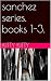 sanchez series. books 1-3.