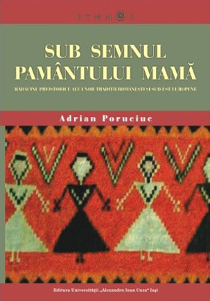 Sub semnul Pământului Mamă: rădăcini preistorice ale unor tradiţii româneşti şi sud-est europene