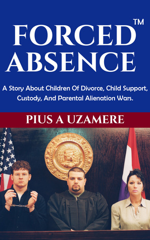 Forced Absence: A Story About Children Of Divorce, Child Support, Custody & Parental Alienation Wars (Kindle Edition)