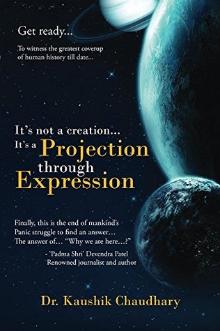 It's not a creation... It's a Projection through Expression: A re-launch of Upanishads by rebooting Modern Science (Kindle Edition)