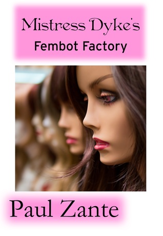 Mistress Dyke's Fembot Factory