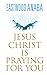 Jesus Christ Is Praying For You