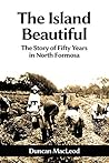 The Island Beautiful: The Story of Fifty Years in North Formosa