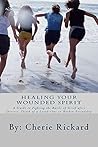 Healing Your Wounded Spirit: A Guide to Fighting the Battle of Grief after Divorce, Death of a Loved-One or Broken Friendship