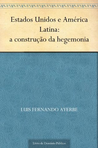 Estados Unidos e América Latina: a construção da hegemonia (Portuguese Edition)