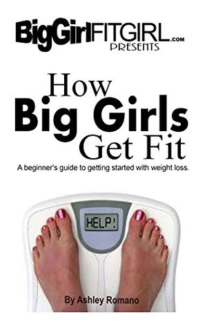 How Big Girls Get Fit: A Beginner's Guide To Getting Started With Weight Loss (Kindle Edition)