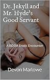 Dr. Jekyll and Mr. Hyde's Good Servant: A BDSM Erotic Encounter Dr. Jekyll and Mr. Hyde's Good Servant: A BDSM Erotic Encounter
