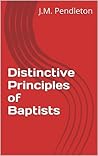 Distinctive Principles of Baptists Distinctive Principles of Baptists
