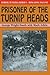 Prisoner of the Turnip Heads: Horror, Hunger and Humour in Hong Kong 1941-1945: Horror, Hunger and Humour in Hong Kong, 1941-45