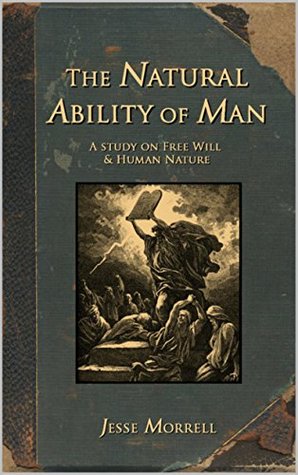 The Natural Ability of Man: A Study on Free Will & Human Nature