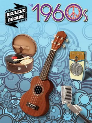 The 1960s - Ukulele Songbook: Ukulele Decade Series (Kindle Edition)