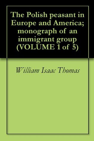 The Polish peasant in Europe and America; monograph of an immigrant group (VOLUME 1 of 5)