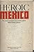 Heroic Mexico: The Narrative History of a Twentieth Century Revolution