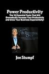 Power Productivity: The 10 Essential Tools That Will   Dramatically Increase Your Productivity And Grow Your Business Exponentially!