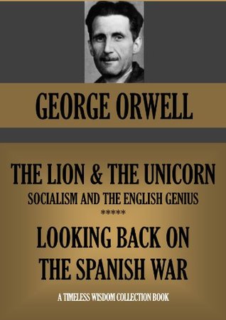 The Lion and the Unicorn: Socialism and the English Genius; and Looking Back on the Spanish War