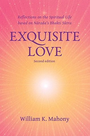 Exquisite Love: Reflections on the Spiritual Life based on Nārada’s Bhakti Sūtra (Kindle Edition)