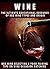 Wine: The Ultimate Educational Resource Of Red Wine, Types And Origin, Red Wine Selecting & Food Pairing And Tips On Wine Occasion Matching