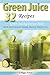 Green Juice Recipes: Green Juicing Recipe Book Ideal for Detox Diet, Alkaline Cleanse or Healthy Weight Loss (Sugar Free Recipes 2)