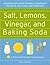 Salt, Lemons, Vinegar, and Baking Soda by Shea Zukowski