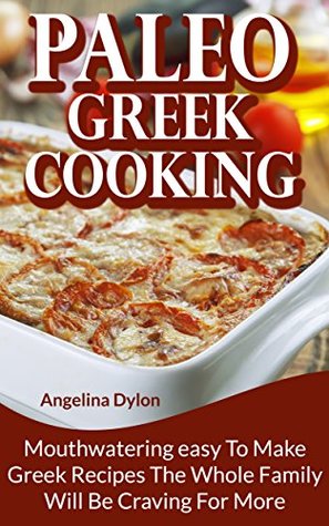 Paleo Greek Cooking: Mouthwatering easy To Make Greek Recipes the Whole Family Will Be Craving for More (Kindle Edition)