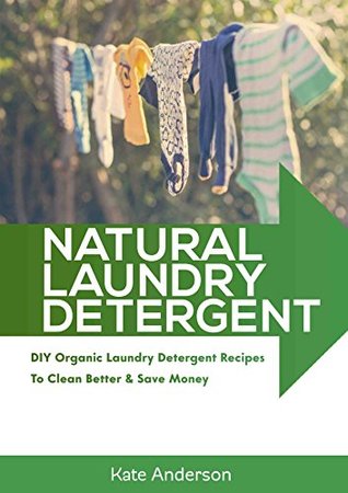 Natural Laundry Detergent: DIY Organic Laundry Detergent Recipes To Clean Better & Save Money (Kindle Edition)