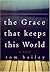 The Grace That Keeps This World by Tom Bailey