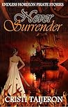 Never Surrender (Uncharted Secrets, Book 4): Endless Horizon Pirate Stories Never Surrender (Uncharted Secrets, Book 4): Endless Horizon Pirate Stories