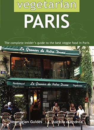 Vegetarian Paris:: The Complete Insider's Guide to the Best Veggie Food in Paris (Kindle Edition)