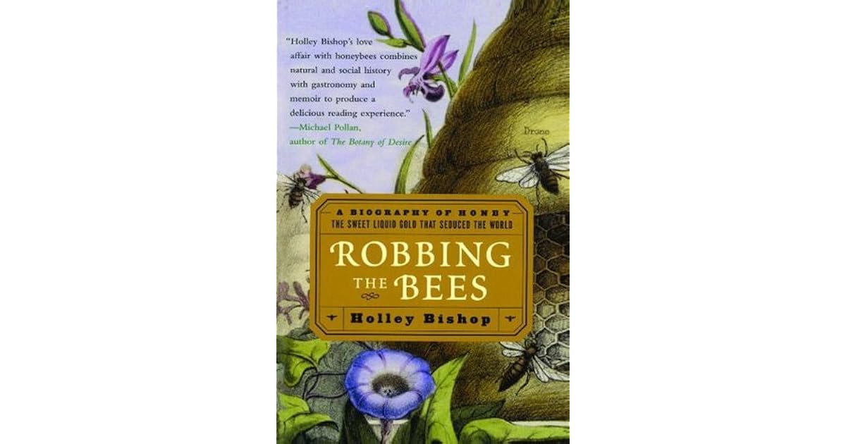 Robbing The Bees A Biography Of Honey The Sweet Liquid Gold That Seduced The World By Holley Bishop