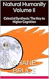 Celestial Synthesis: Natural Humanity Vol. 2: The Key to Higher Cognition (THE GREAT SPACE RACE) Celestial Synthesis: Natural Humanity Vol. 2: The Key to Higher Cognition (THE GREAT SPACE RACE)
