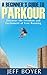A Beginner's Guide to Parkour: Discover the Freedom and Excitement of Free Running