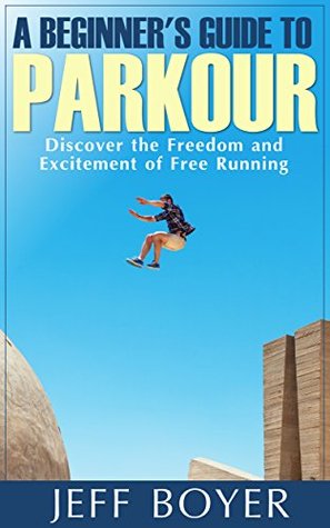 A Beginner's Guide to Parkour: Discover the Freedom and Excitement of Free Running (Kindle Edition)