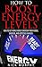 How to Boost Energy Levels: How to Get More Energy Everyday From Foods, Exercise and Lifestyle Changes (Foods That Give You Energy, Fatigue Solution, Chronic Fatigue, Healthy Eating)