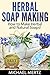 Herbal Soap Making: How to Make Herbal and Natural Soaps! (herbal soap, herbal soap making, homemade natural soaps)