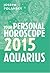 Aquarius 2015: Your Personal Horoscope: A Leading Expert’s Guide to Astrology and Zodiac Signs