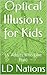 Optical Illusions for Kids by L.D. Nations Optical Illusions for Kids by L.D. Nations