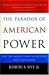 The Paradox of American Power: Why the World's Only Superpower Can't Go It Alone