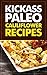 Kickass Paleo Cauliflower Recipes: Quick and Easy Gluten-Free, Low Fat and Low Carb Recipes