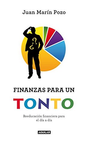 Portada de Finanzas para un tonto: Reeducación financiera para el día a día, de Juan Marín Pozo