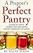 A Prepper's Perfect Pantry: A Guide To Safely Storing Food And Water For Any Emergency Situation(Preppers Survival,Preppers Supplies, Survival Pantry)