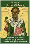 The Story of Saint Patrick: Patrick's Confession, with his Life and Acts (Illustrated)