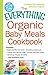 The Everything Organic Baby Meals Cookbook: Includes Apple and Plum Compote, Strawberry Applesauce, Chicken and Parsnip Puree, Zucchini and Rice Cereal, ... Smoothie...and Hundreds More! (Everything®)