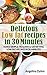 Delicious Low fat recipes in 30 Minutes: Make simple, healthy and satisfying low fat recipes in 30 minutes